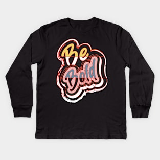 Be Bold Kids Long Sleeve T-Shirt